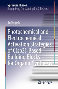 Photochemical and Electrochemical Activation Strategies of C(sp3)-Based Building Blocks for Organic Synthesis : Springer Theses - Su Yong Go