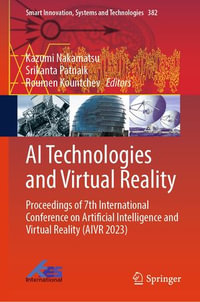 AI Technologies and Virtual Reality : Proceedings of 7th International Conference on Artificial Intelligence and Virtual Reality (AIVR 2023) - Kazumi Nakamatsu