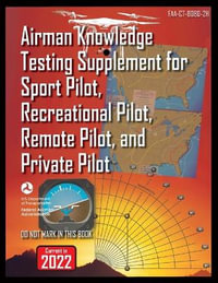 Airman Knowledge Testing Supplement for Sport Pilot, Recreational Pilot, Remote Pilot, and Private Pilot : Faa-Ct-8080-2h - Federal Aviation Administration (FAA)