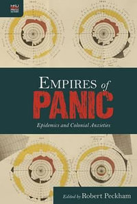 Empires of Panic : Epidemics and Colonial Anxieties - Robert Peckham