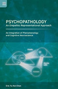 Psychopathology : An Empathic Representational Approach; An Integration of Phenomenology and Cognitive Neuroscience - Eric Yu Hai Chen