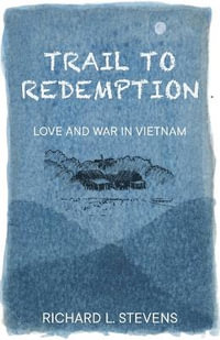 Trail to Redemption : Love and War in Vietnam - Richard Stevens