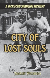 City of Lost Souls : A Jack Ford Shanghai Mystery - Martin Petersen