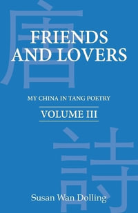 Friends and Lovers : My China in Tang Poetry Book 3 - Susan Wan Dolling