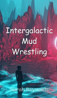 Intergalactic Mud Wrestling - Sarah Reynolds