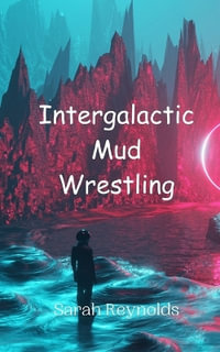 Intergalactic Mud Wrestling - Sarah Reynolds