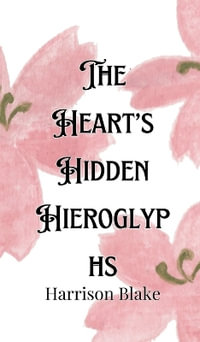 The Heart's Hidden Hieroglyphs - Harrison Blake