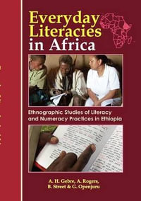 Everyday Literacies in Africa. Ethnographic Studies of Literacy and Numeracy Practices in Ethiopia - Alemayehu Hailu Gebre