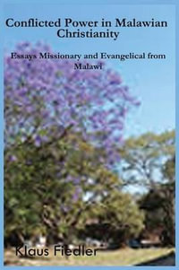 Conflicted Power in Malawian Christianity. Essays Missionary and Evangelical from Malawi : Essays Missionary and Evangelical from Malawi - Klaus Fiedler