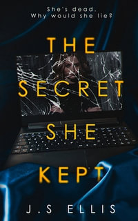 The Secret She Kept : She's dead. Why would she lie? - J. S. Ellis