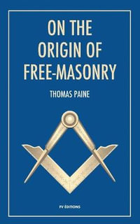 On the origin of free-masonry : followed by an article by W. L. Wilmshurts: Freemasonry In Relation To The Ancient Mysteries - Thomas Paine