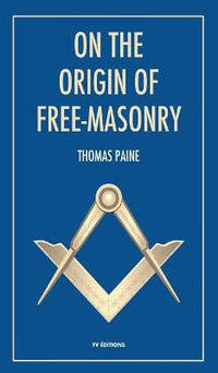 On the origin of free-masonry : followed by an article by W. L. Wilmshurts: Freemasonry In Relation To The Ancient Mysteries - Thomas Paine