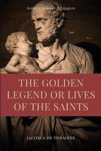 The Golden Legend or Lives of the Saints : Unabridged Premium Edition in Seven Volumes - Jacobus De Voragine