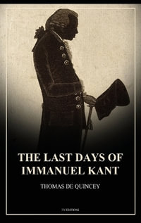 The Last Days of Immanuel Kant : Easy to Read Layout - Thomas de Quincey