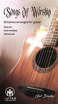 Songs of Worship : 10 hymns arranged for guitar Starter, Intermediate, Advanced - Ged Brockie