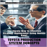 Toyota Production System Concepts : The Toyota Way to Effective Strategy Deployment Using Hoshin Kanri - Mohammed Hamed Ahmed Soliman