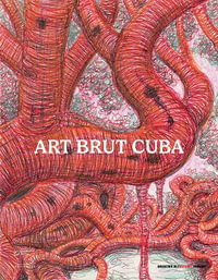 Art Brut Cuba : Art Brut Cuba - SARAH LOMBARDI