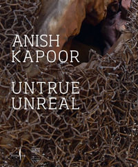 Anish Kapoor : Untrue Unreal - Anish Kapoor