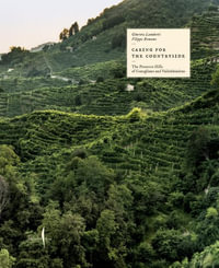 Caring for the Countryside : The Prosecco Hills of Conegliano and Valdobbiadene - Ginevra Lamberti