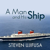 A Man and His Ship Lib/E : America's Greatest Naval Architect and His Quest to Build the S.S. United States - Steven Ujifusa