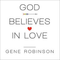 God Believes in Love : Straight Talk about Gay Marriage - Gene Robinson