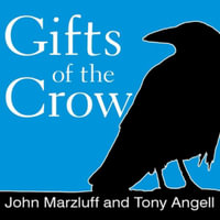 Gifts of the Crow : How Perception, Emotion, and Thought Allow Smart Birds to Behave Like Humans - Tony Angell