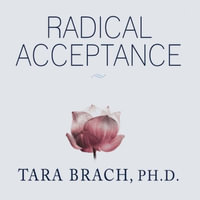 Radical Acceptance : Embracing Your Life with the Heart of a Buddha - Tara Brach