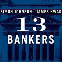 13 Bankers : The Wall Street Takeover and the Next Financial Meltdown - Simon Johnson