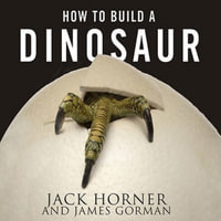 How to Build a Dinosaur Lib/E : Extinction Doesn't Have to Be Forever - James Gorman