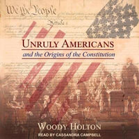 Unruly Americans and the Origins of the Constitution Lib/E - Cassandra Campbell