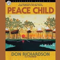 Peace Child Lib/E : An Unforgettable Story of Primitive Jungle Treachery in the 20th Century - Don Richardson