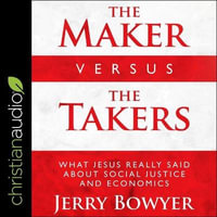 The Maker Versus the Takers Lib/E : What Jesus Really Said about Social Justice and Economics - William Sarris