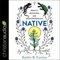 Native : Identity, Belonging and Rediscovering God - Kaitlin B. Curtice