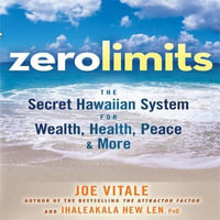 Zero Limits : The Secret Hawaiian System for Wealth, Health, Peace, and More - Joe Vitale