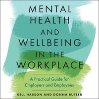 Mental Health and Wellbeing in the Workplace : A Practical Guide for Employers and Employees - Janet Metzger