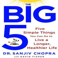 The Big Five : Five Simple Things You Can Do to Live a Longer, Healthier Life - Sanjiv Chopra