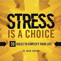 Stress Is a Choice : 10 Rules to Simplify Your Life - David Zerfoss