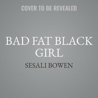 Bad Fat Black Girl : Notes from a Trap Feminist - Sesali Bowen