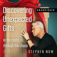 Discovering Unexpected Gifts : In the Midst and Through the Chaos of Life - Stephen Now