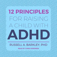 12 Principles for Raising a Child with ADHD - Russell A. Barkley