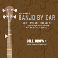 Rhythms and Changes : A Lesson on Rhythm Patterns and Moveable Chords on the Banjo - Bill Brown