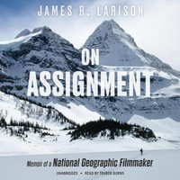 On Assignment : Memoir of a National Geographic Filmmaker - James R. Larison