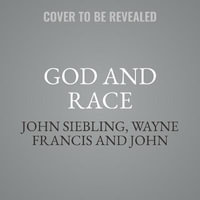 God and Race : A Guide for Moving Beyond Black Fists and White Knuckles - John Siebeling