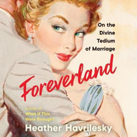 Foreverland : On the Divine Tedium of Marriage - Heather Havrilesky