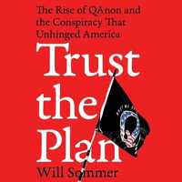 Trust the Plan : The Rise of Qanon and the Conspiracy That Unhinged America - Will Sommer