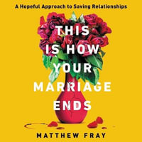 This Is How Your Marriage Ends Lib/E : A Hopeful Approach to Saving Relationships - Matthew Fray