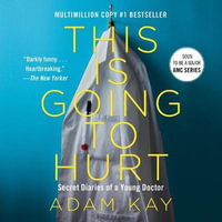 This Is Going to Hurt : Secret Diaries of a Young Doctor - Adam Kay