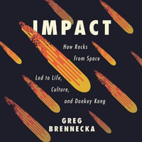 Impact Lib/E : How Rocks from Space Led to Life, Culture, and Donkey Kong - Greg Brennecka