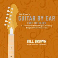 I Got the Blues : A Lesson on the Style of Eugene Hideaway Bridges (Intermediate Level) - Bill Brown