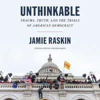 Unthinkable : Trauma, Truth, and the Trials of American Democracy - Jamie Raskin